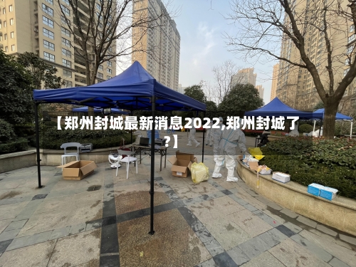 【郑州封城最新消息2022,郑州封城了?】-第1张图片