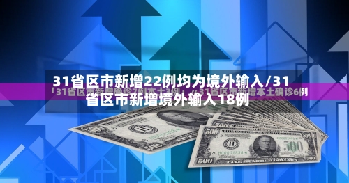 31省区市新增22例均为境外输入/31省区市新增境外输入18例