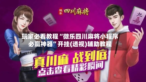 玩家必看教程“微乐四川麻将小程序必赢神器”开挂(透视)辅助教程-第1张图片