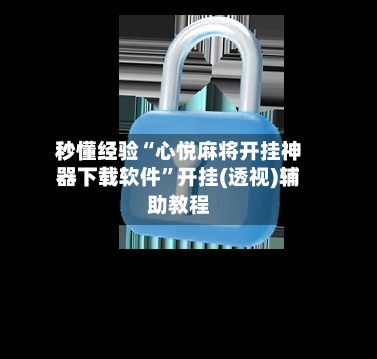 秒懂经验“心悦麻将开挂神器下载软件”开挂(透视)辅助教程-第1张图片