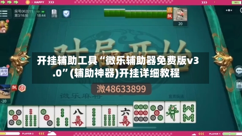 开挂辅助工具“微乐辅助器免费版v3.0”(辅助神器)开挂详细教程-第1张图片