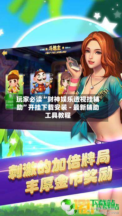 玩家必读“财神娱乐透视挂辅助”开挂下载安装 - 最新辅助工具教程-第1张图片