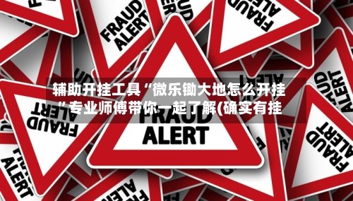 辅助开挂工具“微乐锄大地怎么开挂”专业师傅带你一起了解(确实有挂-第1张图片