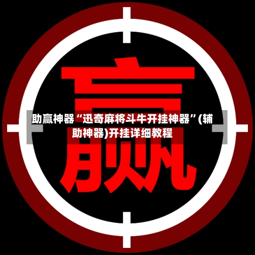 助赢神器“迅奇麻将斗牛开挂神器	”(辅助神器)开挂详细教程-第1张图片