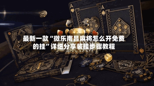 最新一款“微乐南昌麻将怎么开免费的挂”详细分享装挂步骤教程-第2张图片