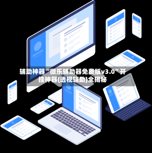 辅助神器“微乐辅助器免费版v3.0	”开挂神器{透视辅助}全揭秘-第2张图片