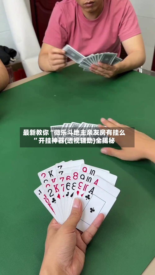 最新教你“微乐斗地主亲友房有挂么”开挂神器{透视辅助}全揭秘-第1张图片