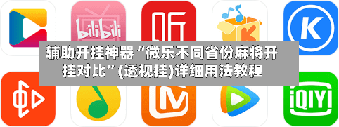 辅助开挂神器“微乐不同省份麻将开挂对比	”(透视挂)详细用法教程-第1张图片