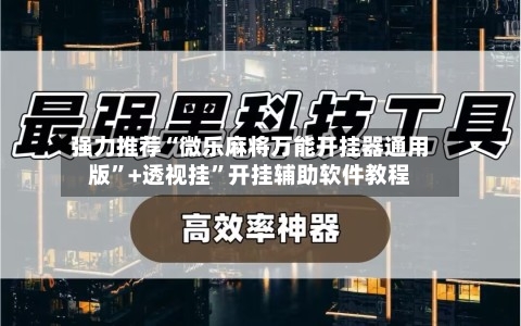 强力推荐“微乐麻将万能开挂器通用版	”+透视挂”开挂辅助软件教程-第1张图片