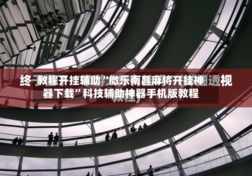 教程开挂辅助“微乐南昌麻将开挂神器下载”科技辅助神器手机版教程-第2张图片