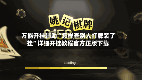 万能开挂辅助“怎样查别人打牌装了挂”详细开挂教程官方正版下载-第1张图片