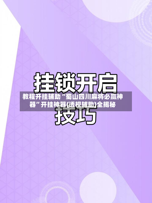 教程开挂辅助“蜀山四川麻将必赢神器”开挂神器{透视辅助}全揭秘-第3张图片