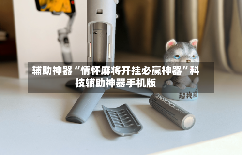 辅助神器“情怀麻将开挂必赢神器	”科技辅助神器手机版-第1张图片
