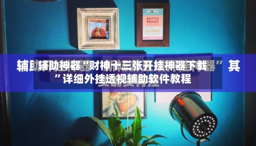 辅助神器“财神十三张开挂神器下载”详细外挂透视辅助软件教程-第1张图片