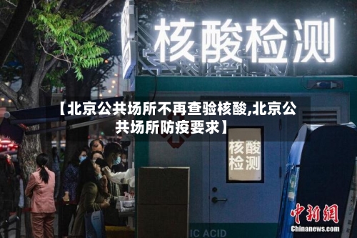 【北京公共场所不再查验核酸,北京公共场所防疫要求】-第1张图片