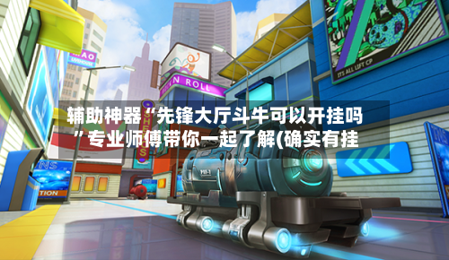 辅助神器“先锋大厅斗牛可以开挂吗	”专业师傅带你一起了解(确实有挂-第1张图片