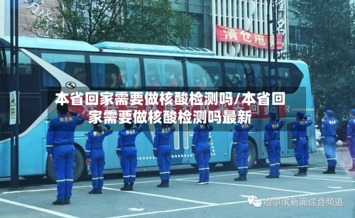 本省回家需要做核酸检测吗/本省回家需要做核酸检测吗最新-第1张图片