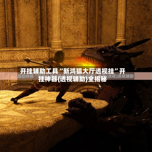 开挂辅助工具“新鸿狐大厅透视挂”开挂神器{透视辅助}全揭秘-第1张图片