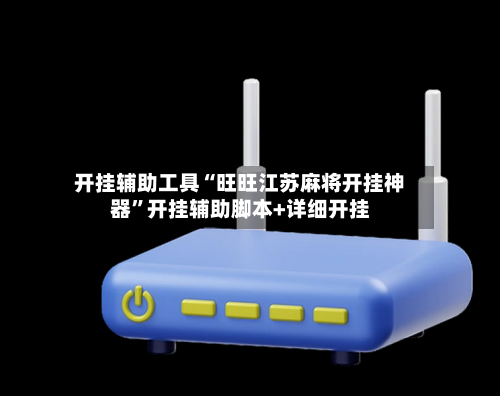 开挂辅助工具“旺旺江苏麻将开挂神器”开挂辅助脚本+详细开挂-第1张图片