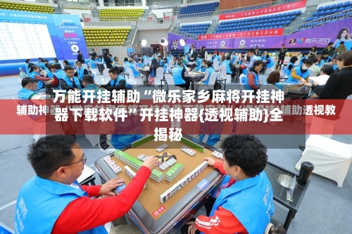 万能开挂辅助“微乐家乡麻将开挂神器下载软件”开挂神器{透视辅助}全揭秘-第1张图片