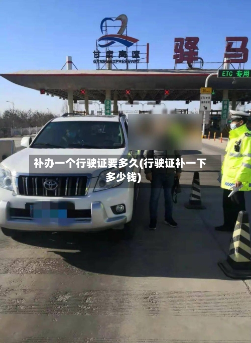 补办一个行驶证要多久(行驶证补一下多少钱)-第2张图片