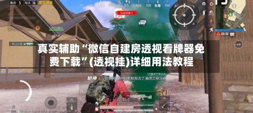 真实辅助“微信自建房透视看牌器免费下载”(透视挂)详细用法教程-第1张图片