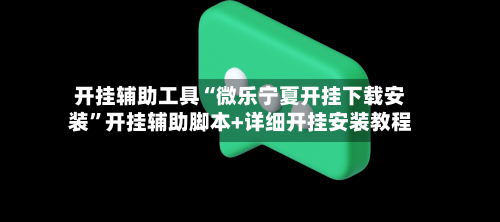 开挂辅助工具“微乐宁夏开挂下载安装”开挂辅助脚本+详细开挂安装教程-第1张图片