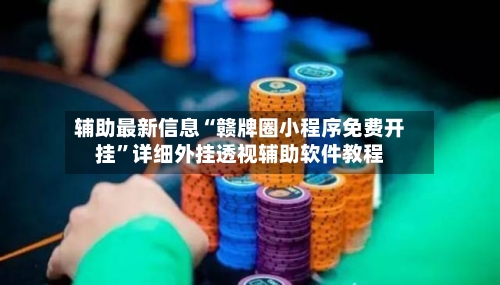 辅助最新信息“赣牌圈小程序免费开挂	”详细外挂透视辅助软件教程-第1张图片