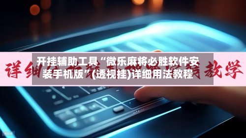 开挂辅助工具“微乐麻将必胜软件安装手机版	”(透视挂)详细用法教程-第1张图片