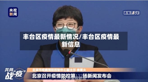 丰台区疫情最新情况/丰台区疫情最新信息-第1张图片