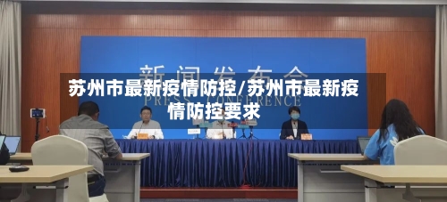 苏州市最新疫情防控/苏州市最新疫情防控要求