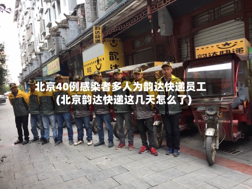北京40例感染者多人为韵达快递员工(北京韵达快递这几天怎么了)-第1张图片