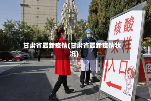 甘肃省最新疫情(甘肃省最新疫情状况)-第1张图片