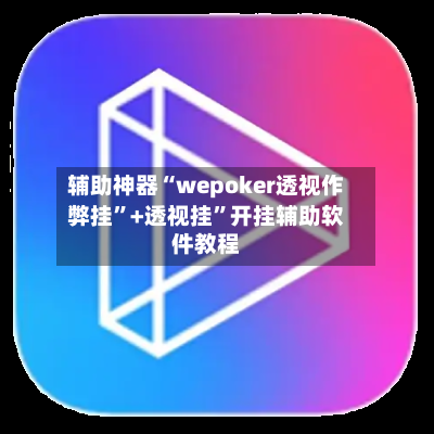 辅助神器“wepoker透视作弊挂”+透视挂	”开挂辅助软件教程-第1张图片