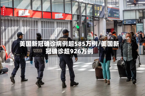 美国新冠确诊病例超585万例/美国新冠确诊超926万例-第1张图片