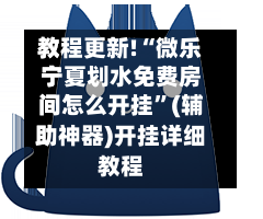 教程更新!“微乐宁夏划水免费房间怎么开挂	”(辅助神器)开挂详细教程-第2张图片