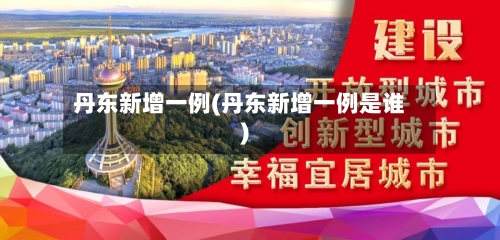 丹东新增一例(丹东新增一例是谁)-第3张图片