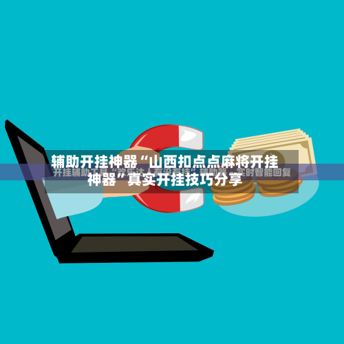 辅助开挂神器“山西扣点点麻将开挂神器”真实开挂技巧分享-第1张图片