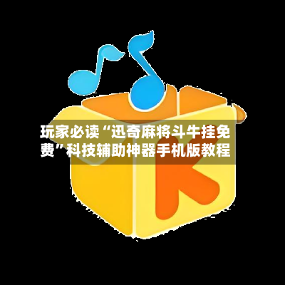 玩家必读“迅奇麻将斗牛挂免费	”科技辅助神器手机版教程-第1张图片