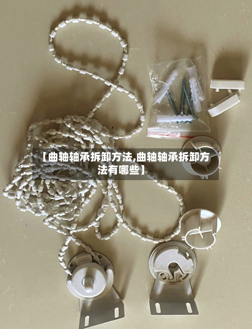 【曲轴轴承拆卸方法,曲轴轴承拆卸方法有哪些】-第1张图片