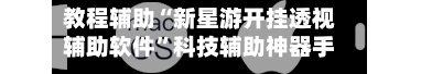 教程辅助“新星游开挂透视辅助软件”科技辅助神器手机版教程-第1张图片