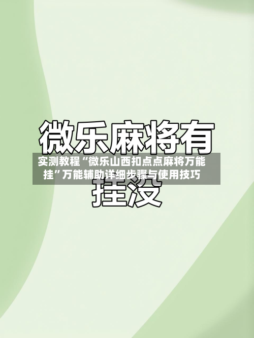 实测教程“微乐山西扣点点麻将万能挂”万能辅助详细步骤与使用技巧-第1张图片