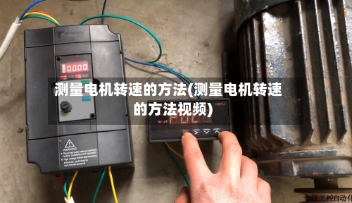 测量电机转速的方法(测量电机转速的方法视频)-第3张图片