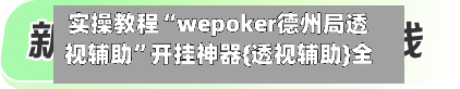 实操教程“wepoker德州局透视辅助”开挂神器{透视辅助}全揭秘-第1张图片