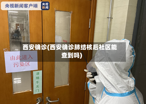 西安确诊(西安确诊肺结核后社区能查到吗)-第3张图片
