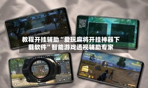 教程开挂辅助“爱玩麻将开挂神器下载软件	”智能游戏透视辅助专家-第2张图片