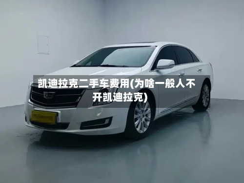 凯迪拉克二手车费用(为啥一般人不开凯迪拉克)-第2张图片