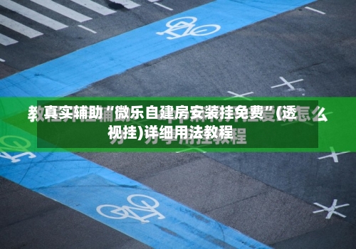 真实辅助“微乐自建房安装挂免费”(透视挂)详细用法教程-第1张图片