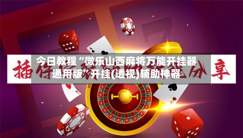 今日教程“微乐山西麻将万能开挂器通用版	”开挂(透视)辅助神器-第1张图片