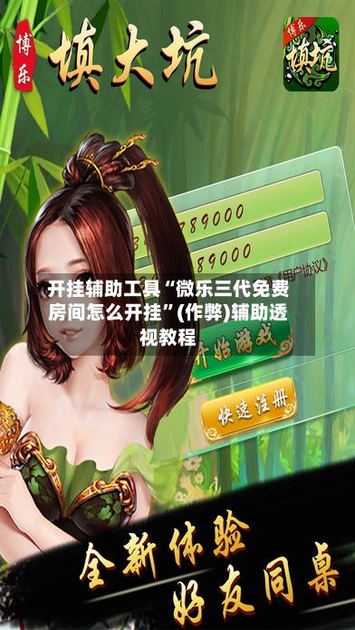 开挂辅助工具“微乐三代免费房间怎么开挂	”(作弊)辅助透视教程-第1张图片